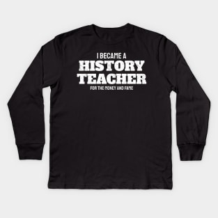 I Became A History Teacher For The Money And Fame - Oblique Typograph Kids Long Sleeve T-Shirt